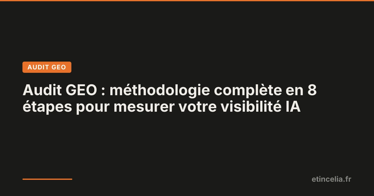 Audit GEO : méthodologie complète en 8 étapes pour mesurer votre visibilité IA