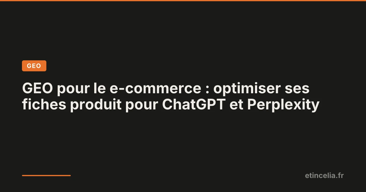 GEO pour le e-commerce : optimiser ses fiches produit pour ChatGPT et Perplexity