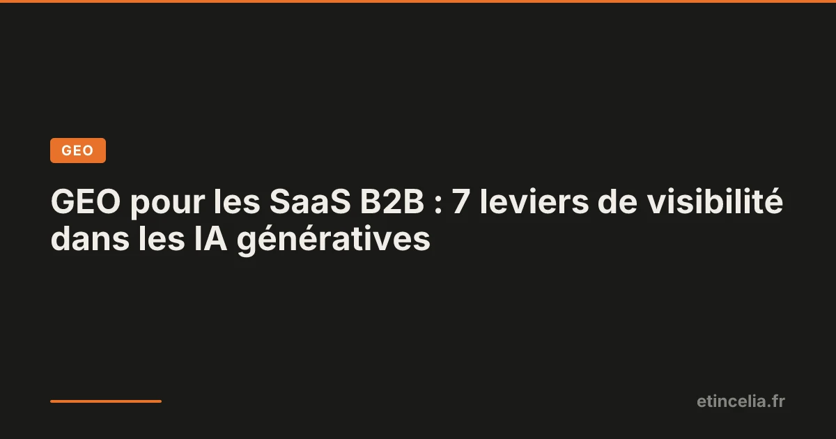 GEO pour les SaaS B2B : 7 leviers de visibilité dans les IA génératives